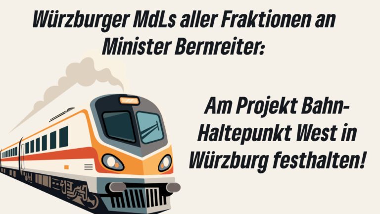 Würzburger MdLs aller Fraktionen an Minister Bernreiter: Am Projekt Bahn-Haltepunkt West in Würzburg festhalten!