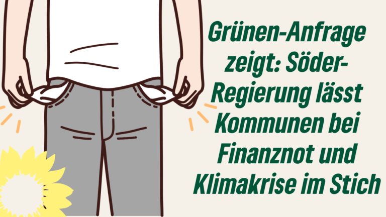 Grünen-Anfrage zeigt: Söder-Regierung lässt Kommunen bei Finanznot und Klimakrise im Stich